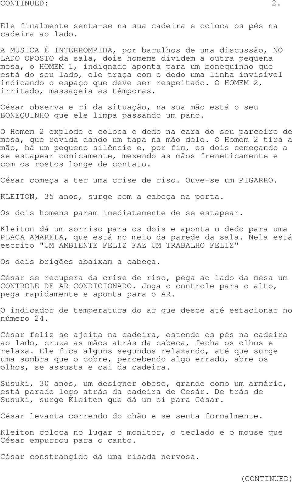 traça com o dedo uma linha invisível indicando o espaço que deve ser respeitado. O HOMEM 2, irritado, massageia as têmporas.