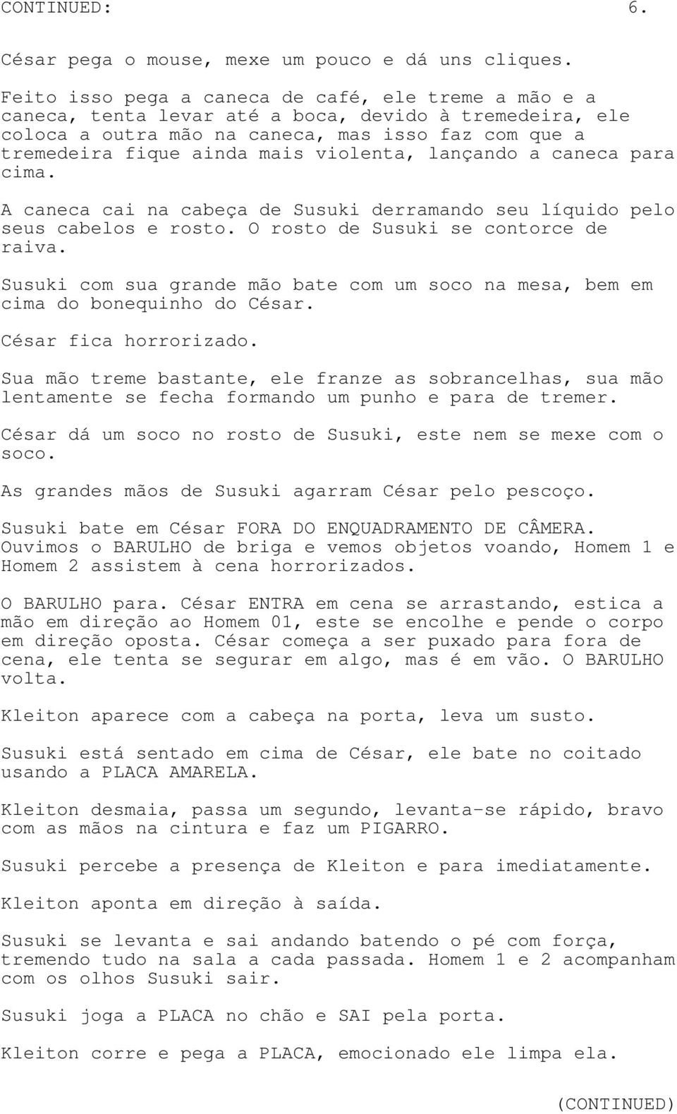 violenta, lançando a caneca para cima. A caneca cai na cabeça de Susuki derramando seu líquido pelo seus cabelos e rosto. O rosto de Susuki se contorce de raiva.