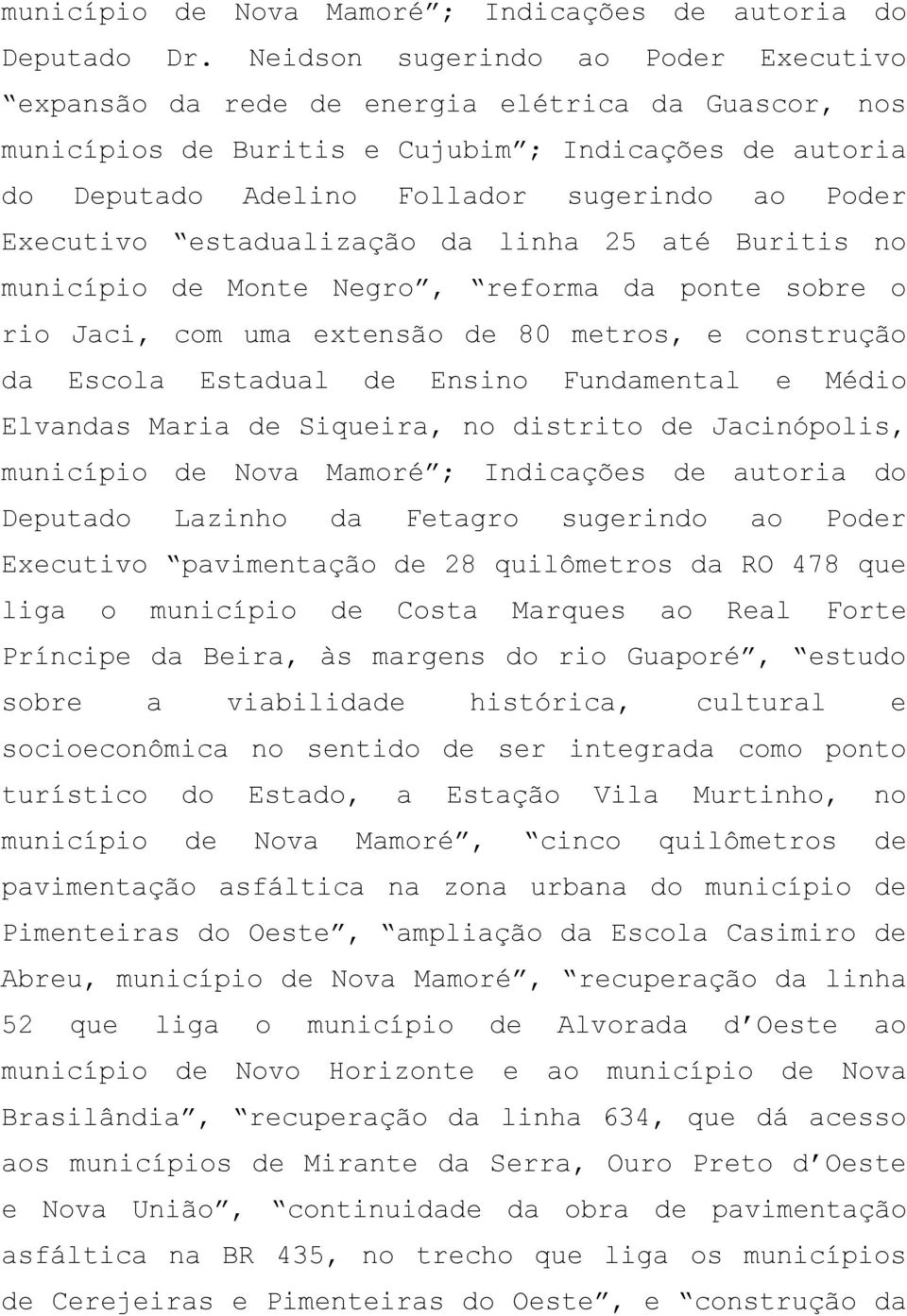 Executivo estadualização da linha 25 até Buritis no município de Monte Negro, reforma da ponte sobre o rio Jaci, com uma extensão de 80 metros, e construção da Escola Estadual de Ensino Fundamental e