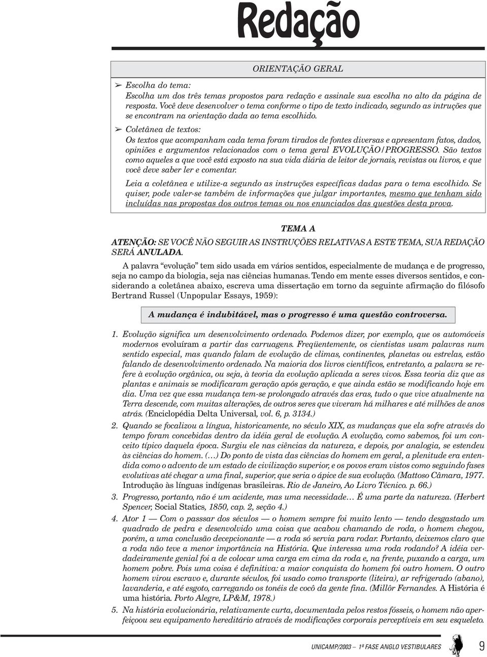 Coletânea de textos: Os textos que acompanham cada tema foram tirados de fontes diversas e apresentam fatos, dados, opiniões e argumentos relacionados com o tema geral EVOLUÇÃO/PROGRESSO.