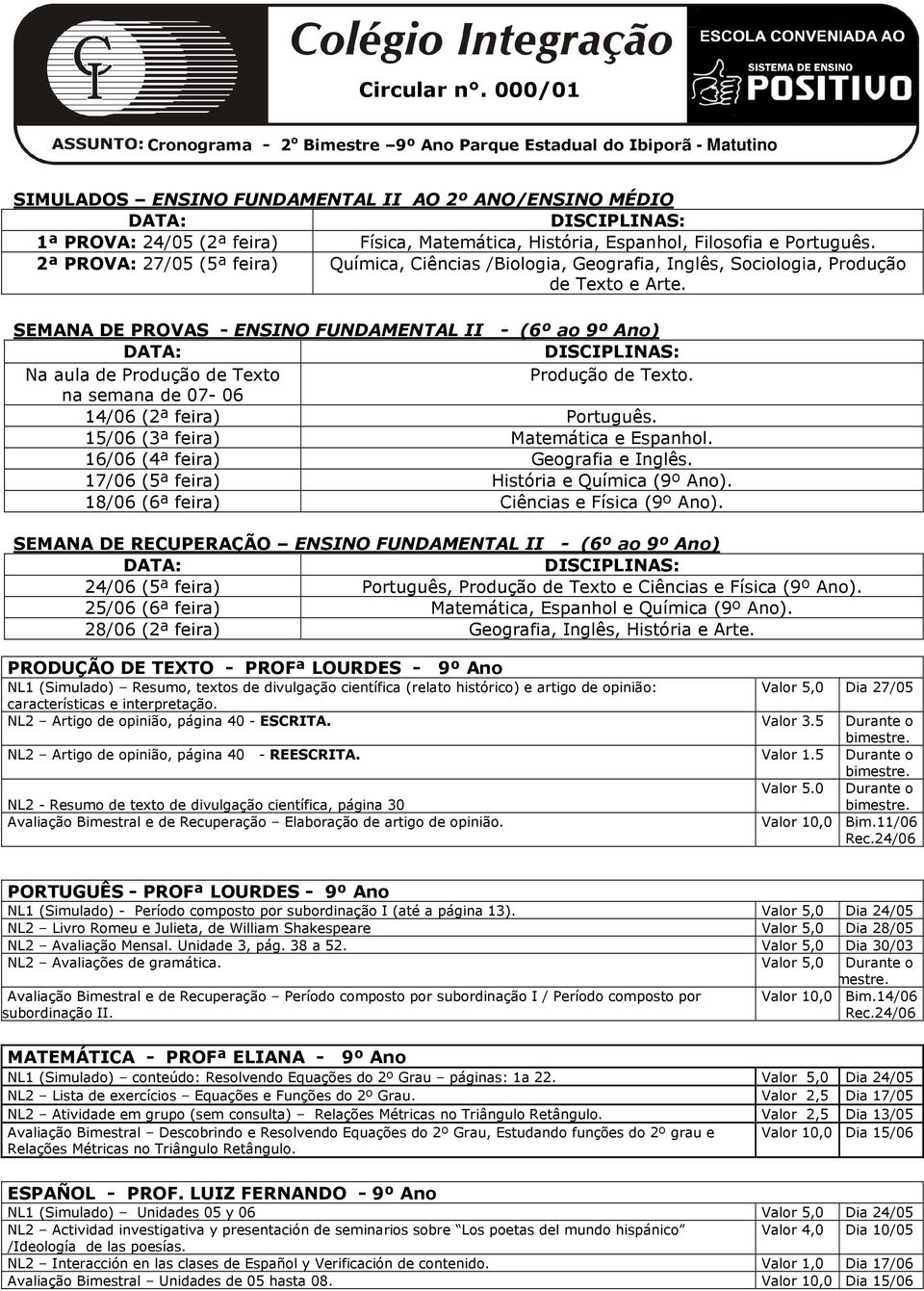 Filosofia e Português. 2ª PROVA: 27/05 (5ª feira) Química, Ciências /Biologia, Geografia, Inglês, Sociologia, Produção de Texto e Arte.