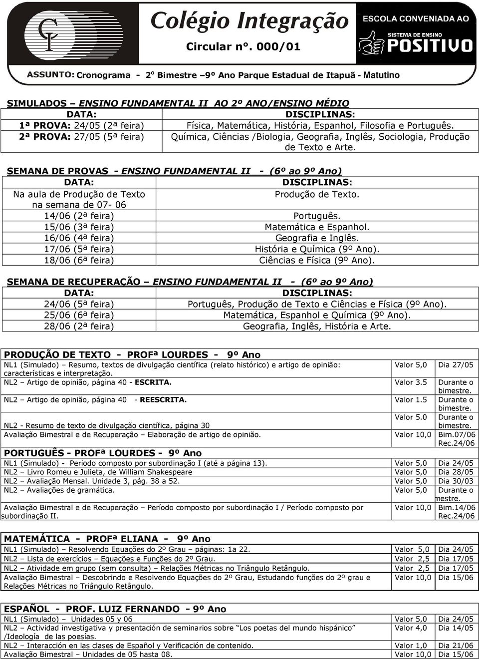 Filosofia e Português. 2ª PROVA: 27/05 (5ª feira) Química, Ciências /Biologia, Geografia, Inglês, Sociologia, Produção de Texto e Arte.