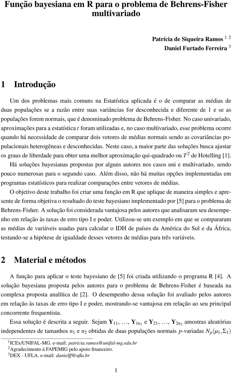 No caso univariado, aproximações para a estatística t foram utilizadas e, no caso multivariado, esse problema ocorre quando há necessidade de comparar dois vetores de médias normais sendo as