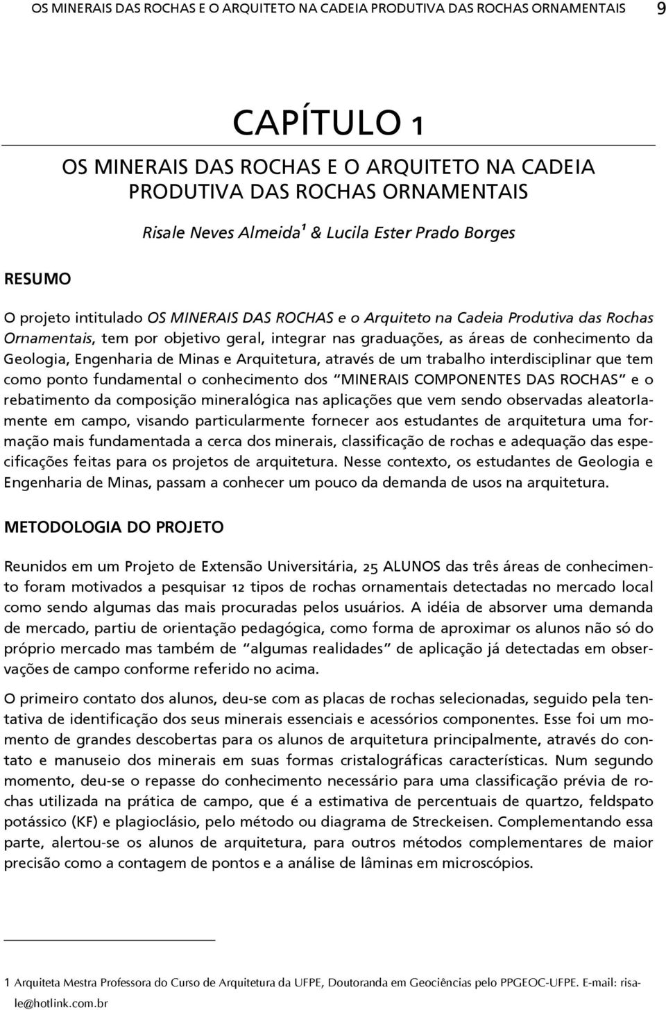 conhecimento da Geologia, Engenharia de Minas e Arquitetura, através de um trabalho interdisciplinar que tem como ponto fundamental o conhecimento dos MINERAIS COMPONENTES DAS ROCHAS e o rebatimento