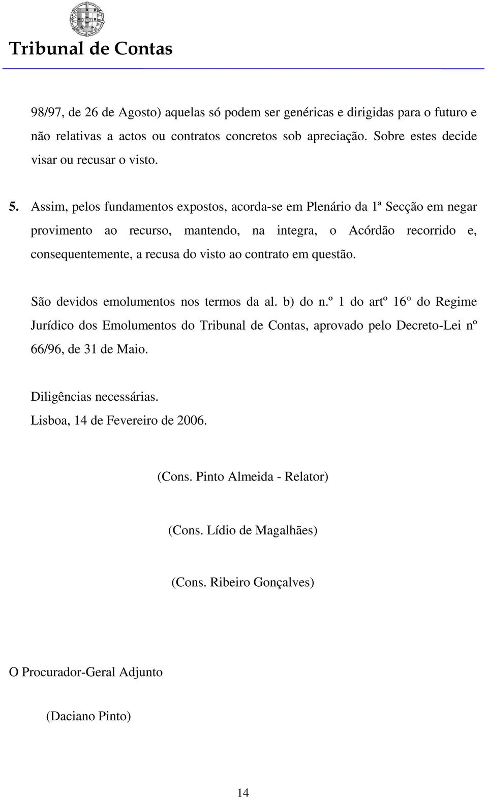 contrato em questão. São devidos emolumentos nos termos da al. b) do n.