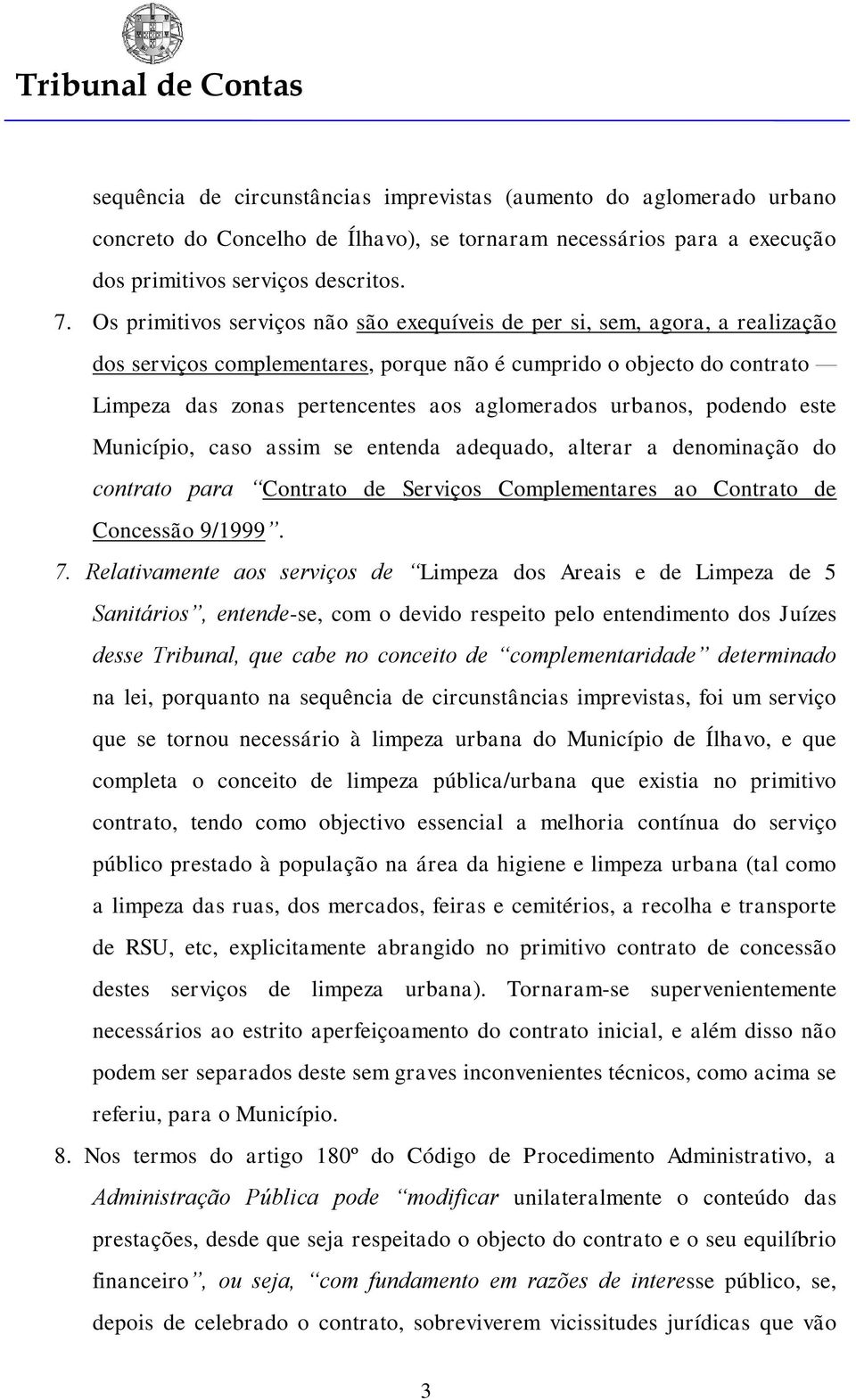 urbanos, podendo este Município, caso assim se entenda adequado, alterar a denominação do contrato para Contrato de Serviços Complementares ao Contrato de Concessão 9/1999. 7.