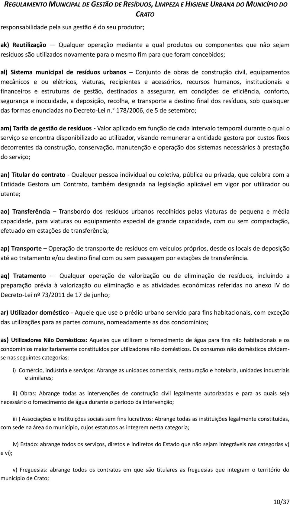 institucionais e financeiros e estruturas de gestão, destinados a assegurar, em condições de eficiência, conforto, segurança e inocuidade, a deposição, recolha, e transporte a destino final dos