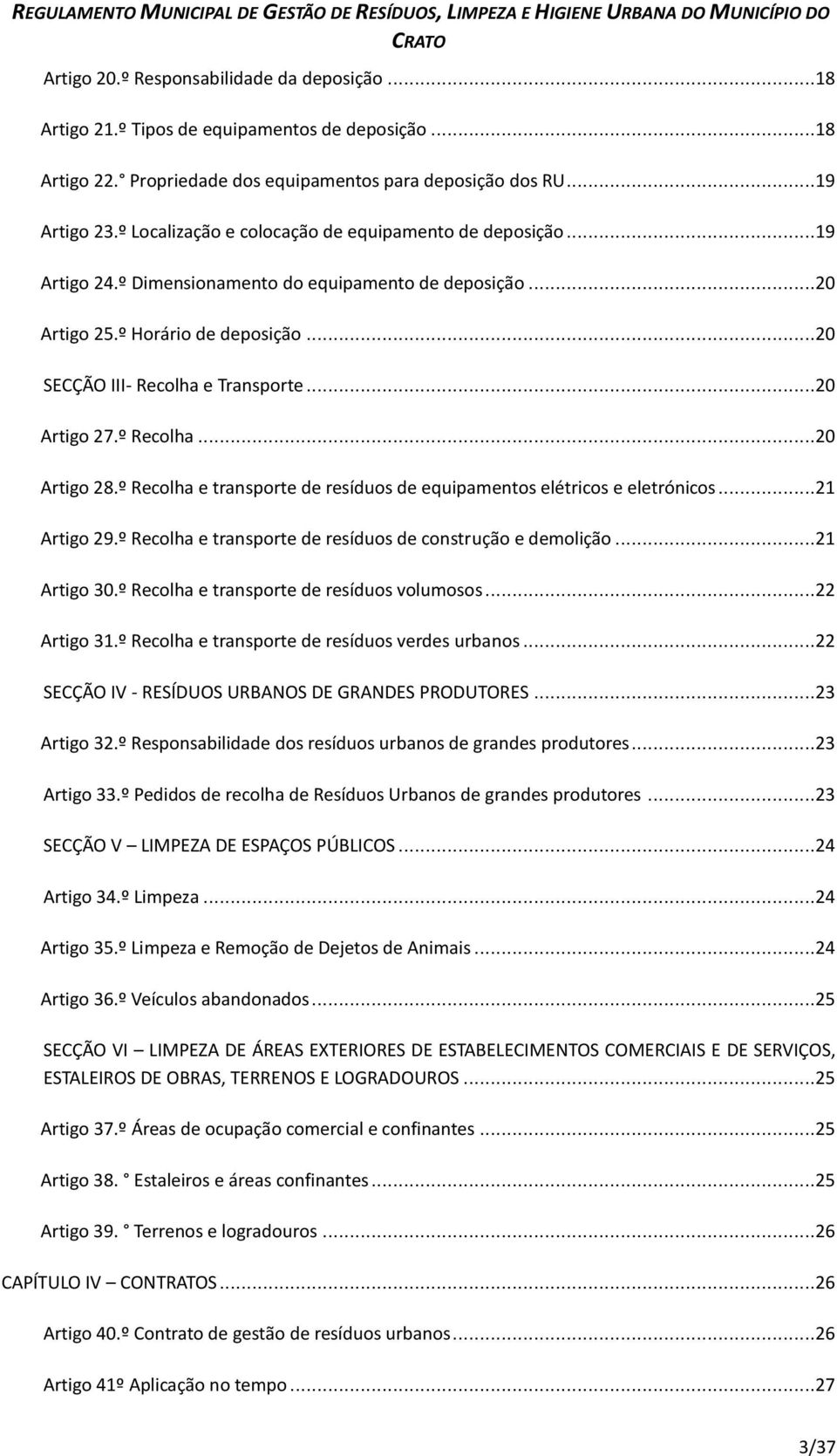 .. 20 Artigo 27.º Recolha... 20 Artigo 28.º Recolha e transporte de resíduos de equipamentos elétricos e eletrónicos... 21 Artigo 29.º Recolha e transporte de resíduos de construção e demolição.