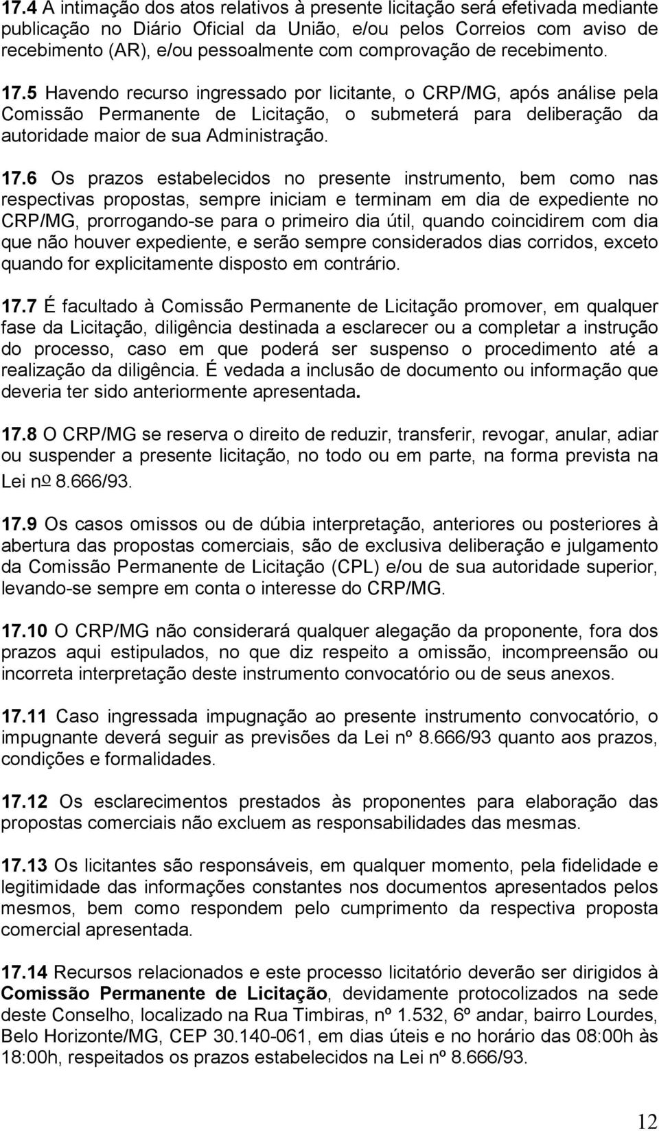 5 Havendo recurso ingressado por licitante, o CRP/MG, após análise pela Comissão Permanente de Licitação, o submeterá para deliberação da autoridade maior de sua Administração. 17.