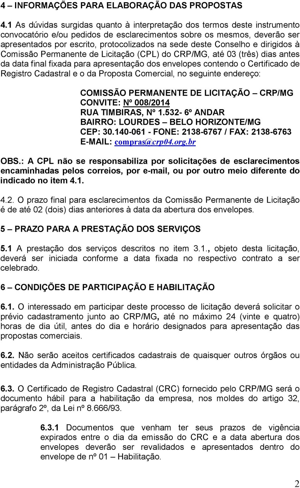 deste Conselho e dirigidos à Comissão Permanente de Licitação (CPL) do CRP/MG, até 03 (três) dias antes da data final fixada para apresentação dos envelopes contendo o Certificado de Registro