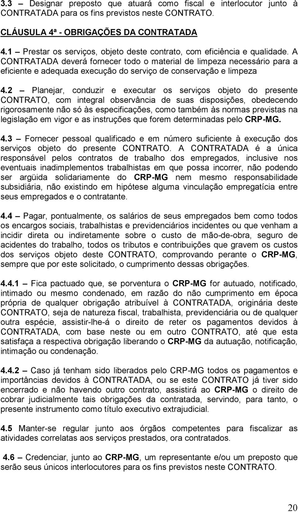 A CONTRATADA deverá fornecer todo o material de limpeza necessário para a eficiente e adequada execução do serviço de conservação e limpeza 4.