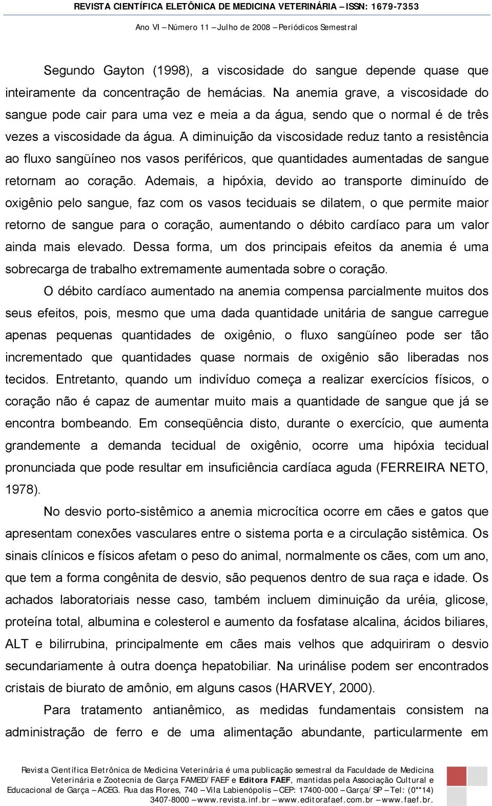 A diminuição da viscosidade reduz tanto a resistência ao fluxo sangüíneo nos vasos periféricos, que quantidades aumentadas de sangue retornam ao coração.