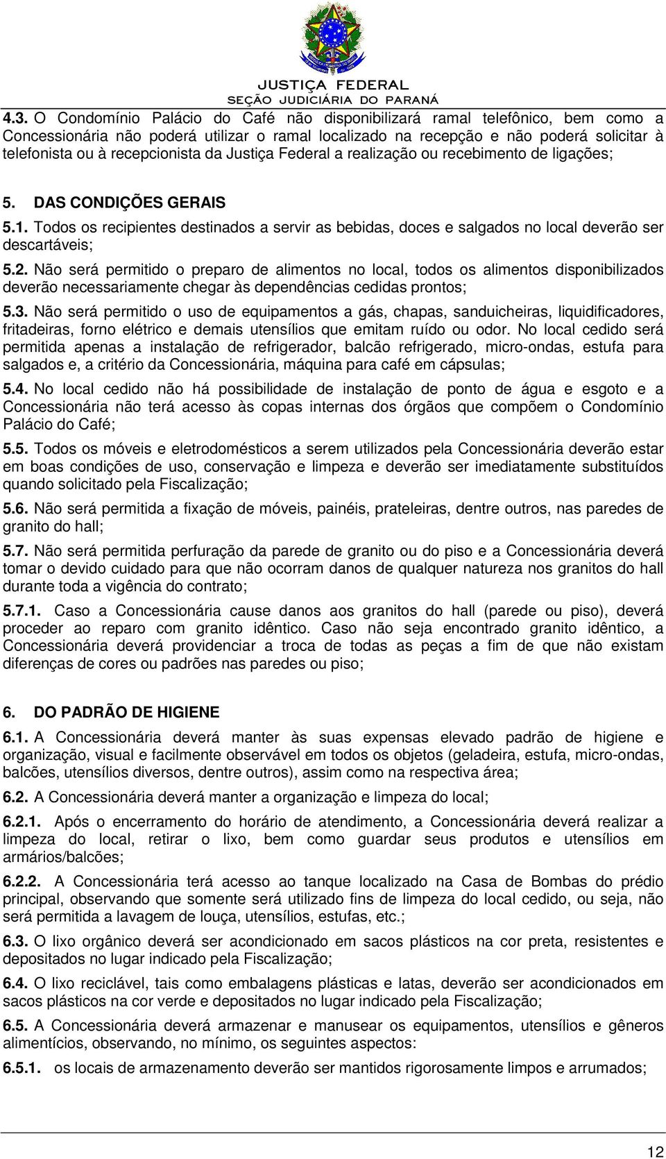 Todos os recipientes destinados a servir as bebidas, doces e salgados no local deverão ser descartáveis; 5.2.