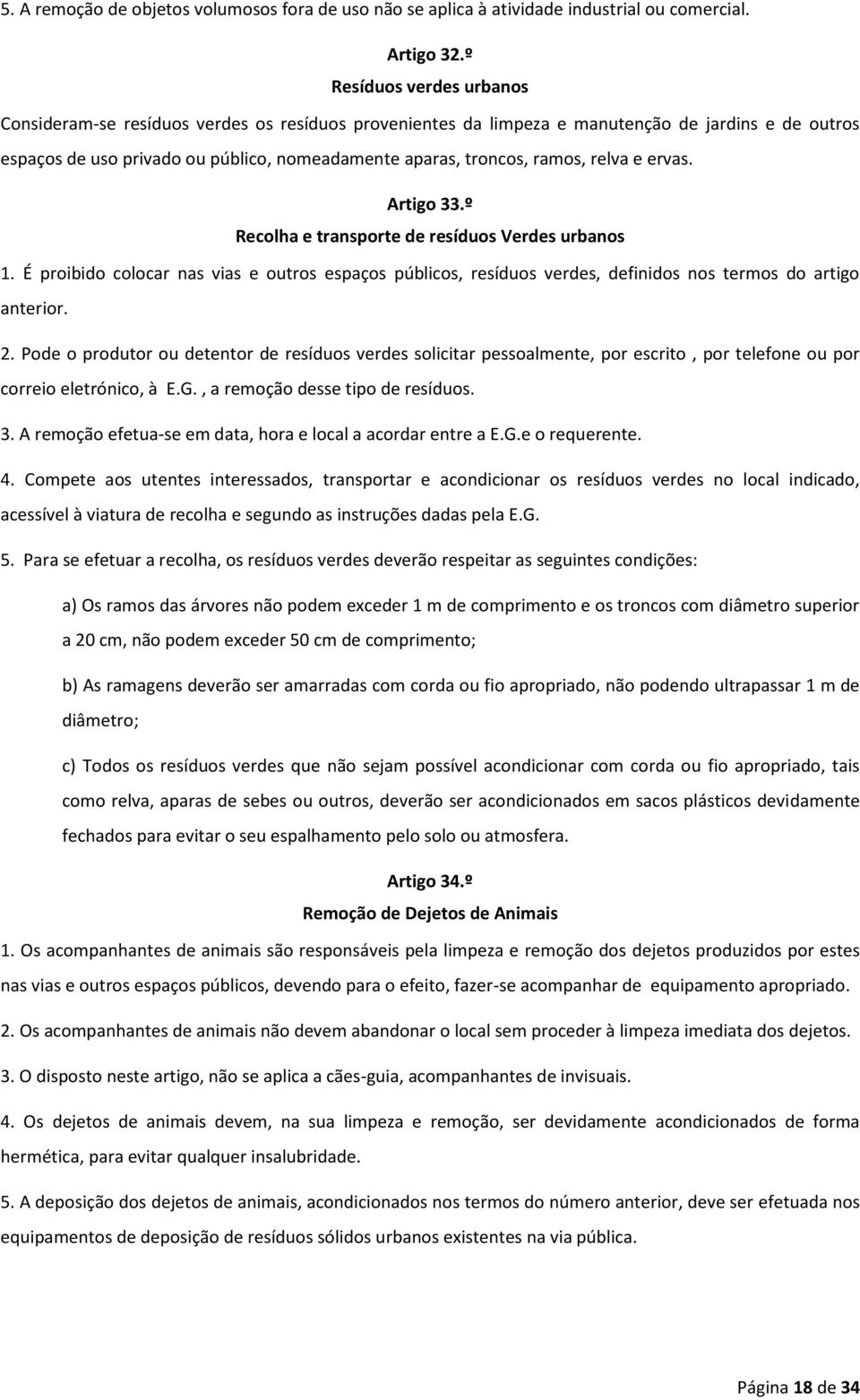 relva e ervas. Artigo 33.º Recolha e transporte de resíduos Verdes urbanos 1. É proibido colocar nas vias e outros espaços públicos, resíduos verdes, definidos nos termos do artigo anterior. 2.