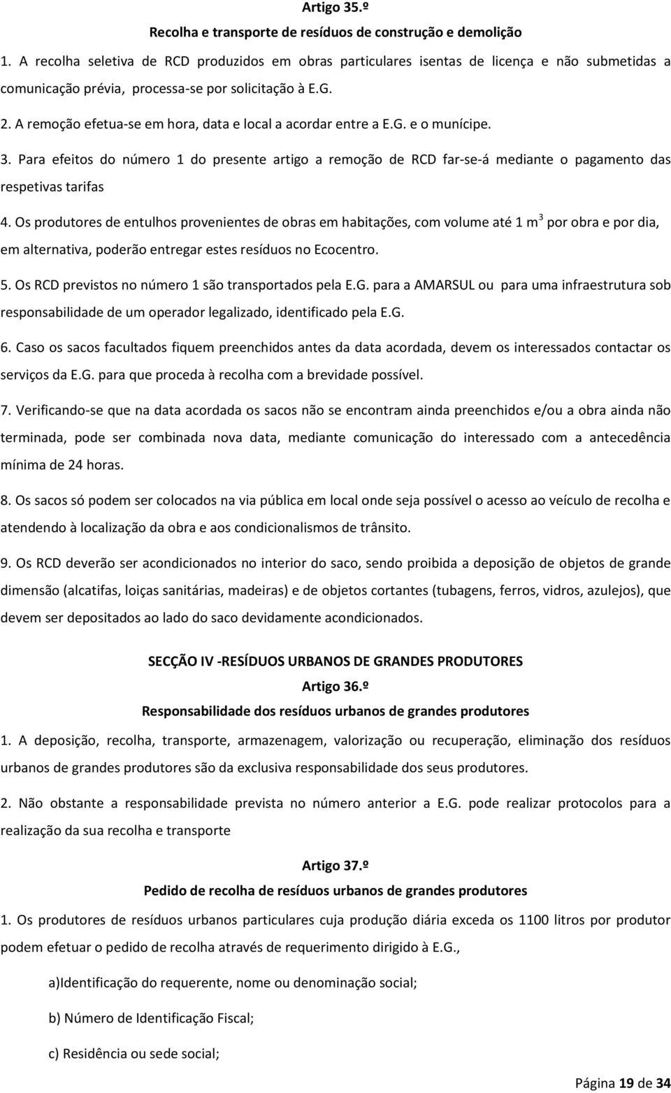 A remoção efetua-se em hora, data e local a acordar entre a E.G. e o munícipe. 3. Para efeitos do número 1 do presente artigo a remoção de RCD far-se-á mediante o pagamento das respetivas tarifas 4.