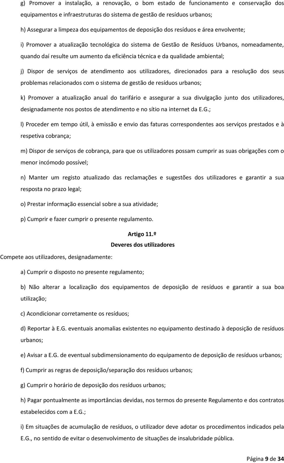 qualidade ambiental; j) Dispor de serviços de atendimento aos utilizadores, direcionados para a resolução dos seus problemas relacionados com o sistema de gestão de resíduos urbanos; k) Promover a