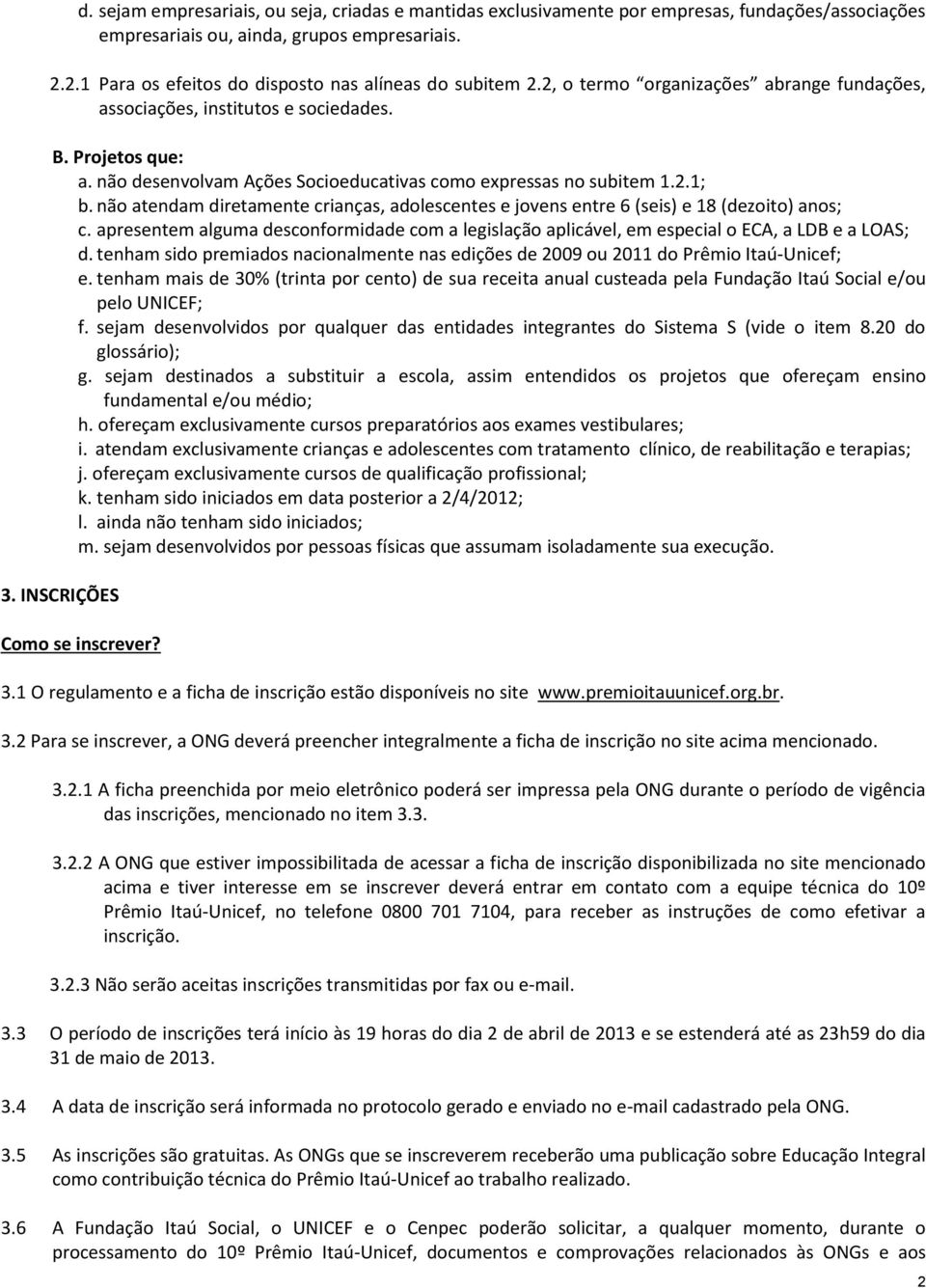 não desenvolvam Ações Socioeducativas como expressas no subitem 1.2.1; b. não atendam diretamente crianças, adolescentes e jovens entre 6 (seis) e 18 (dezoito) anos; c.