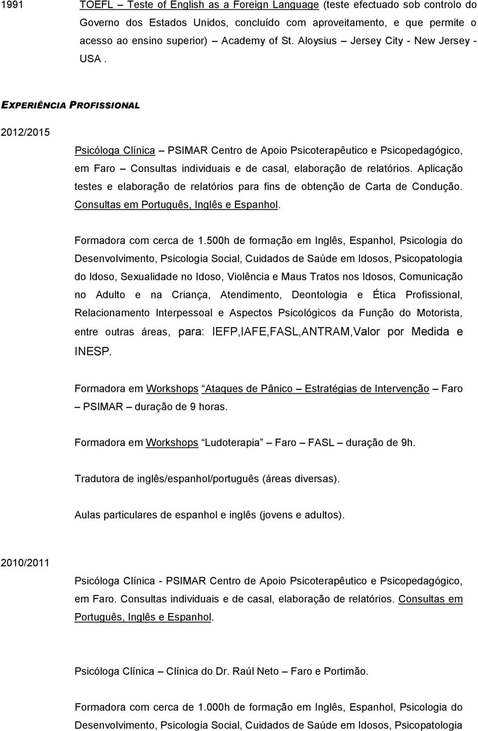 EXPERIÊNCIA PROFISSIONAL 2012/2015 Psicóloga Clínica PSIMAR Centro de Apoio Psicoterapêutico e Psicopedagógico, em Faro Consultas individuais e de casal, elaboração de relatórios.