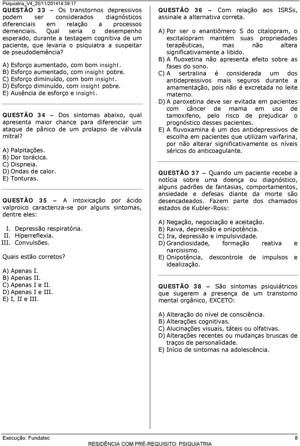 B) Esforço aumentado, com insight pobre. C) Esforço diminuído, com bom insight. D) Esforço diminuído, com insight pobre. E) Ausência de esforço e insight.