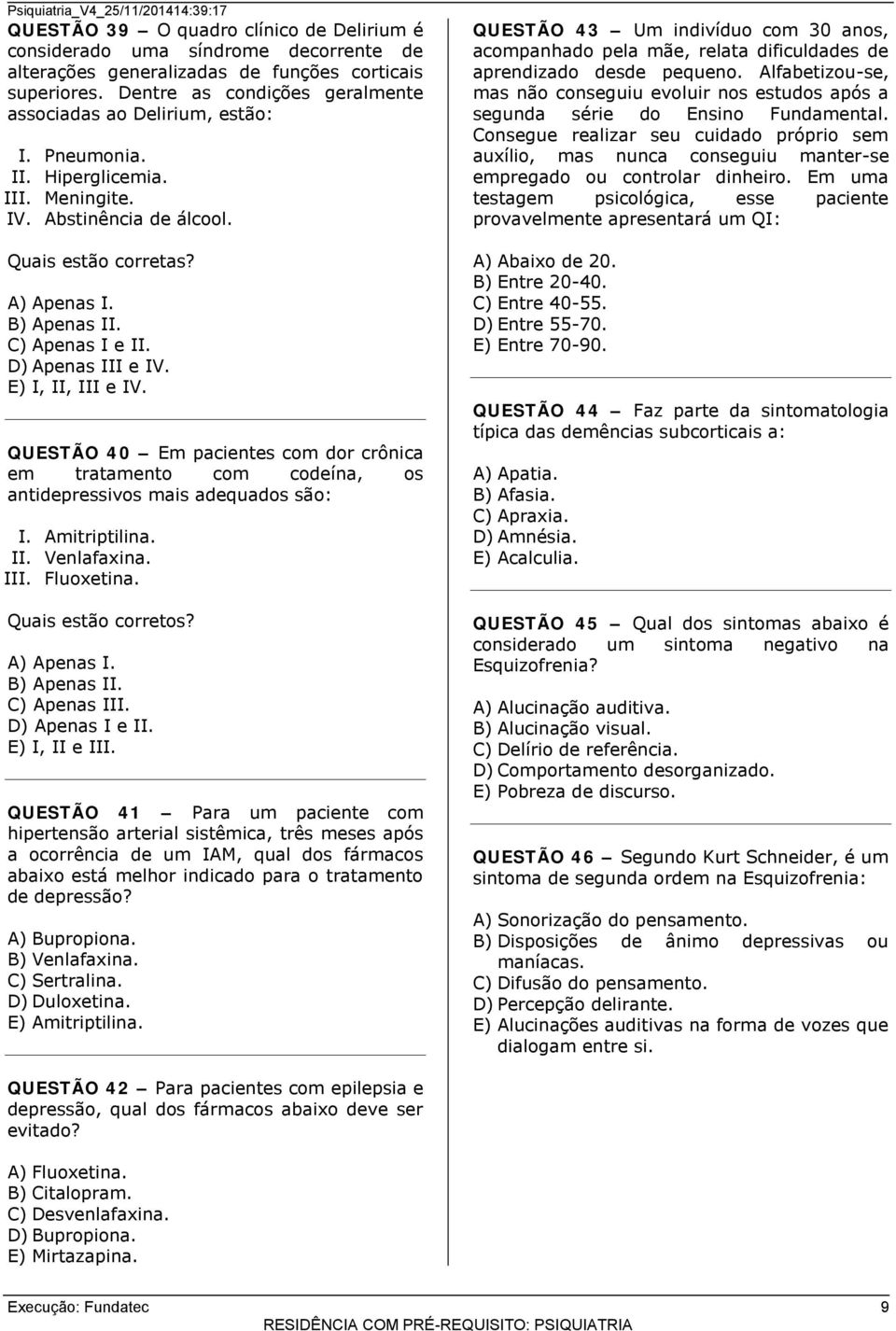 E) I, II, III e IV. QUESTÃO 40 Em pacientes com dor crônica em tratamento com codeína, os antidepressivos mais adequados são: I. Amitriptilina. II. Venlafaxina. III. Fluoxetina. Quais estão corretos?