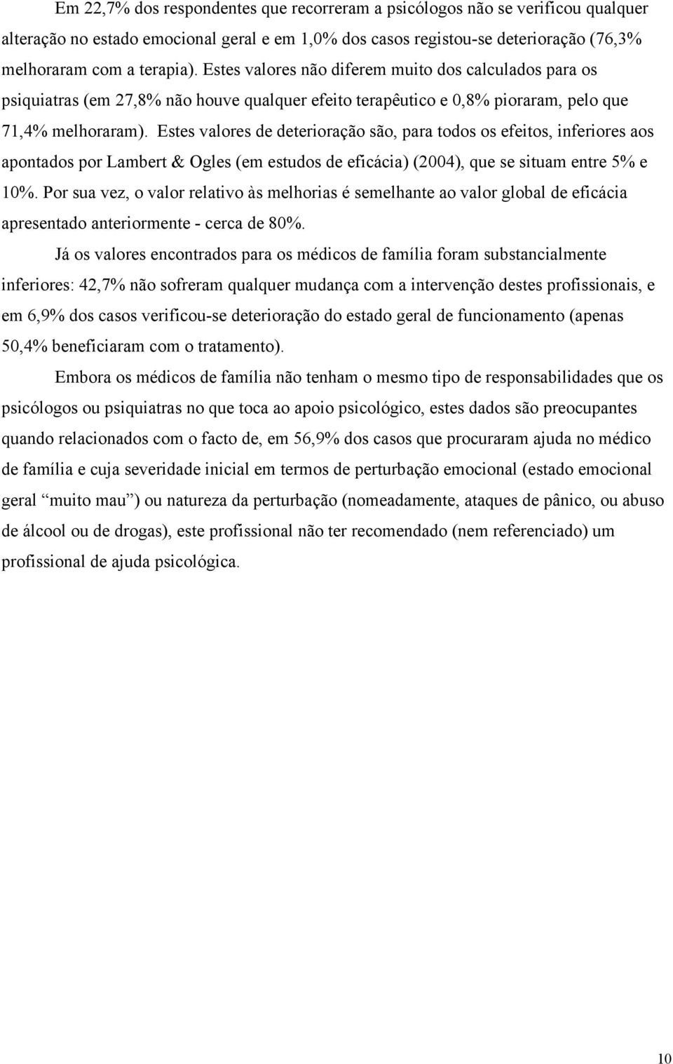 Estes valores de deterioração são, para todos os efeitos, inferiores aos apontados por Lambert & Ogles (em estudos de eficácia) (2004), que se situam entre 5% e 10%.