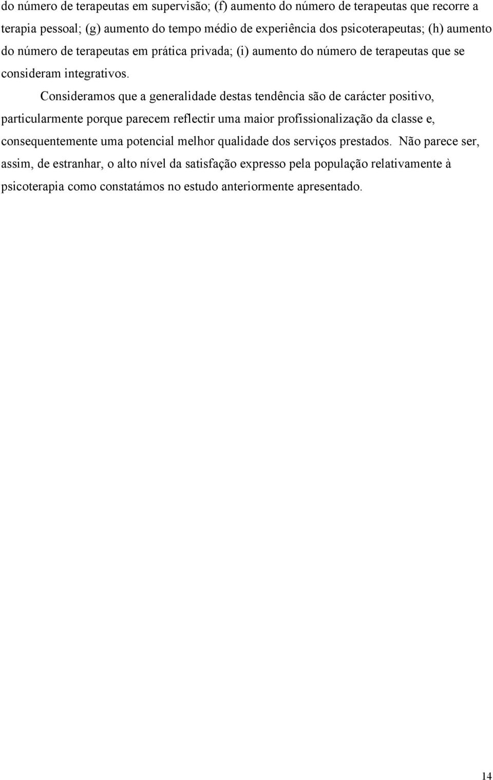 Consideramos que a generalidade destas tendência são de carácter positivo, particularmente porque parecem reflectir uma maior profissionalização da classe e,