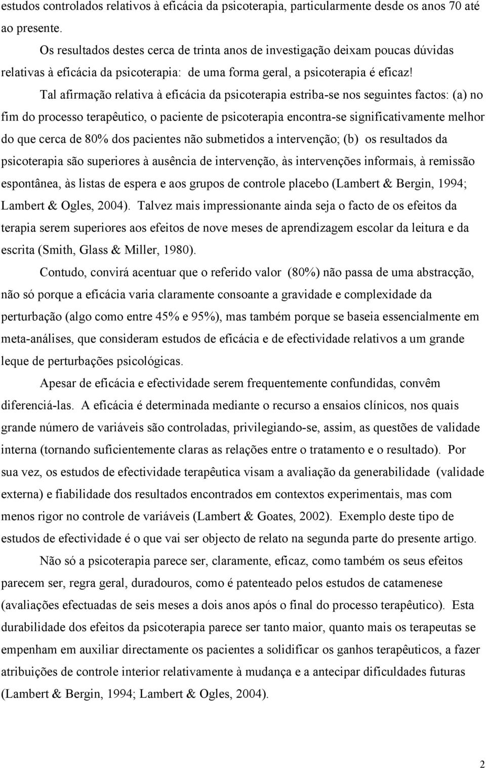 Tal afirmação relativa à eficácia da psicoterapia estriba-se nos seguintes factos: (a) no fim do processo terapêutico, o paciente de psicoterapia encontra-se significativamente melhor do que cerca de