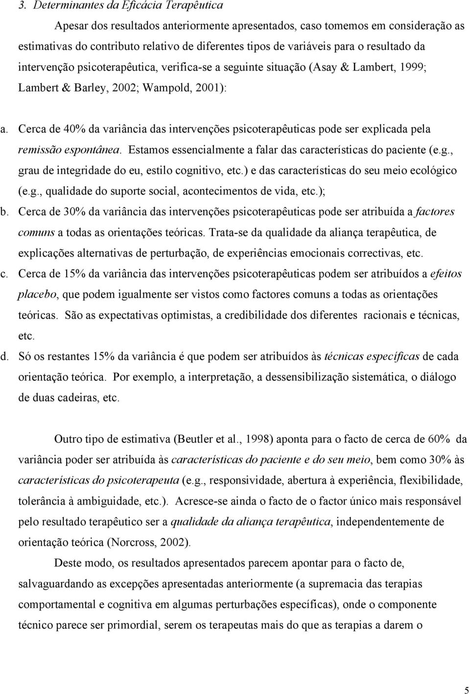 Cerca de 40% da variância das intervenções psicoterapêuticas pode ser explicada pela remissão espontânea. Estamos essencialmente a falar das características do paciente (e.g.