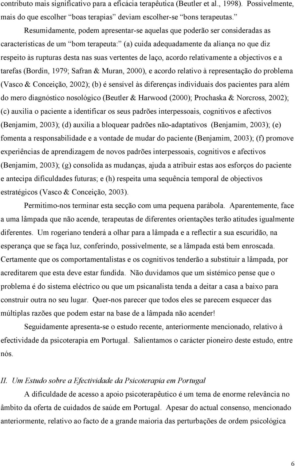 vertentes de laço, acordo relativamente a objectivos e a tarefas (Bordin, 1979; Safran & Muran, 2000), e acordo relativo à representação do problema (Vasco & Conceição, 2002); (b) é sensível às