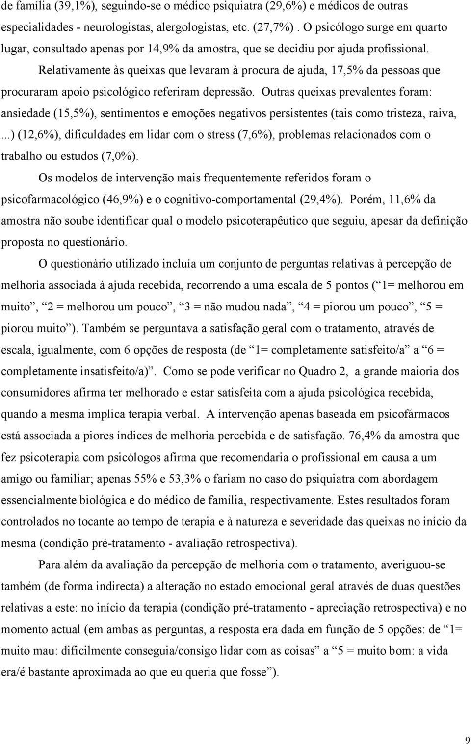 Relativamente às queixas que levaram à procura de ajuda, 17,5% da pessoas que procuraram apoio psicológico referiram depressão.