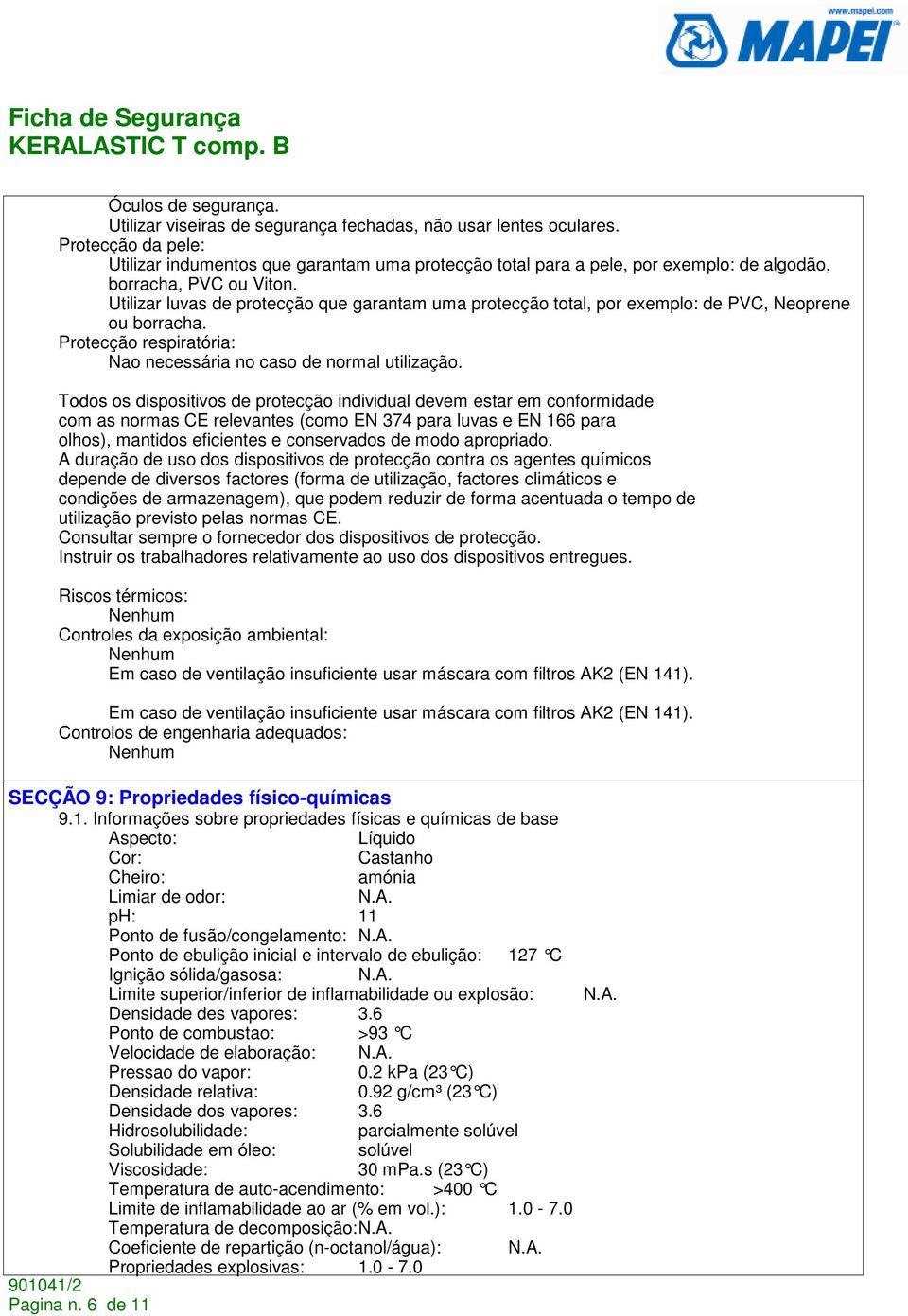 Utilizar luvas de protecção que garantam uma protecção total, por exemplo: de PVC, Neoprene ou borracha. Protecção respiratória: Nao necessária no caso de normal utilização.