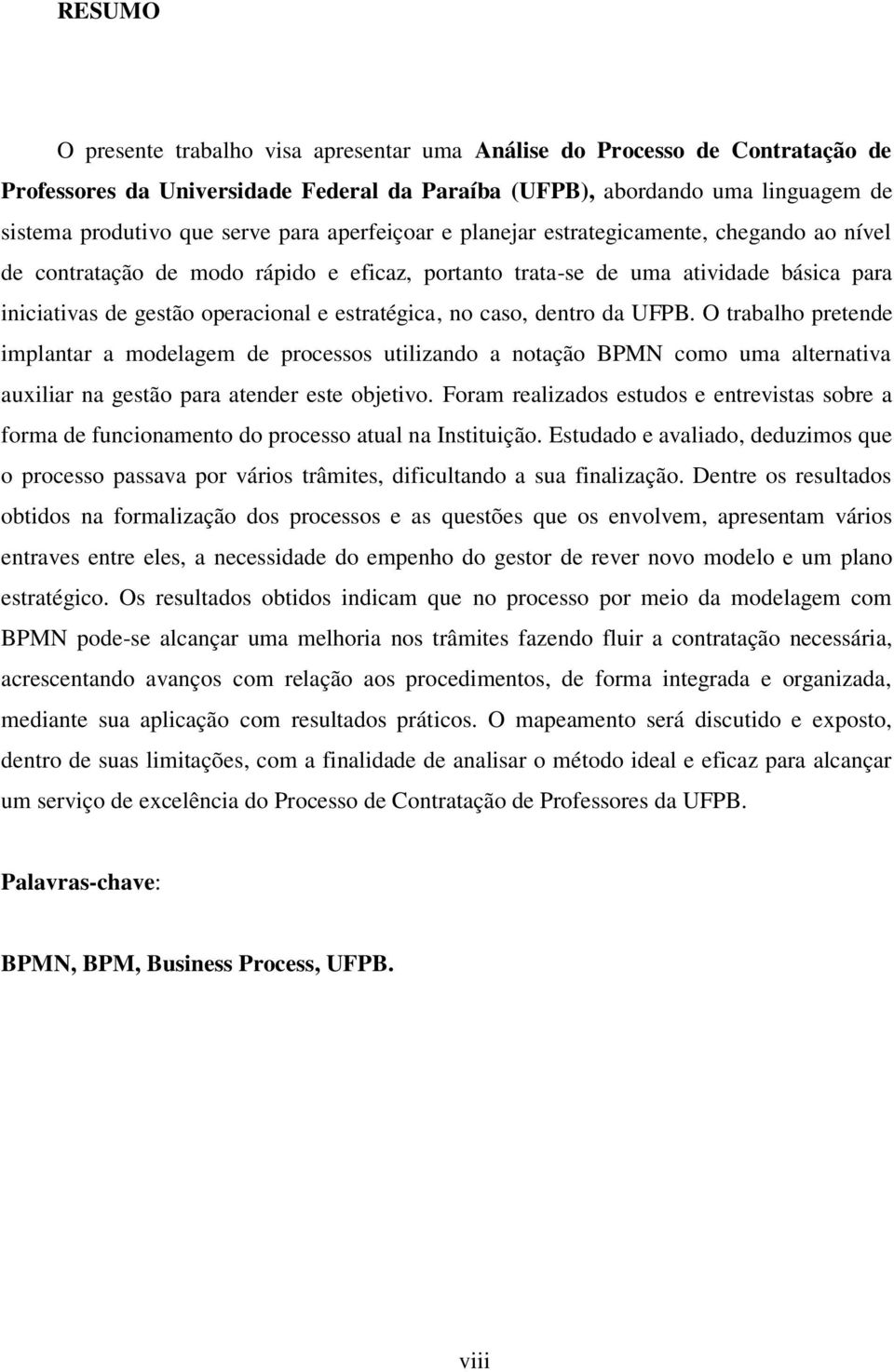 caso, dentro da UFPB. O trabalho pretende implantar a modelagem de processos utilizando a notação BPMN como uma alternativa auxiliar na gestão para atender este objetivo.