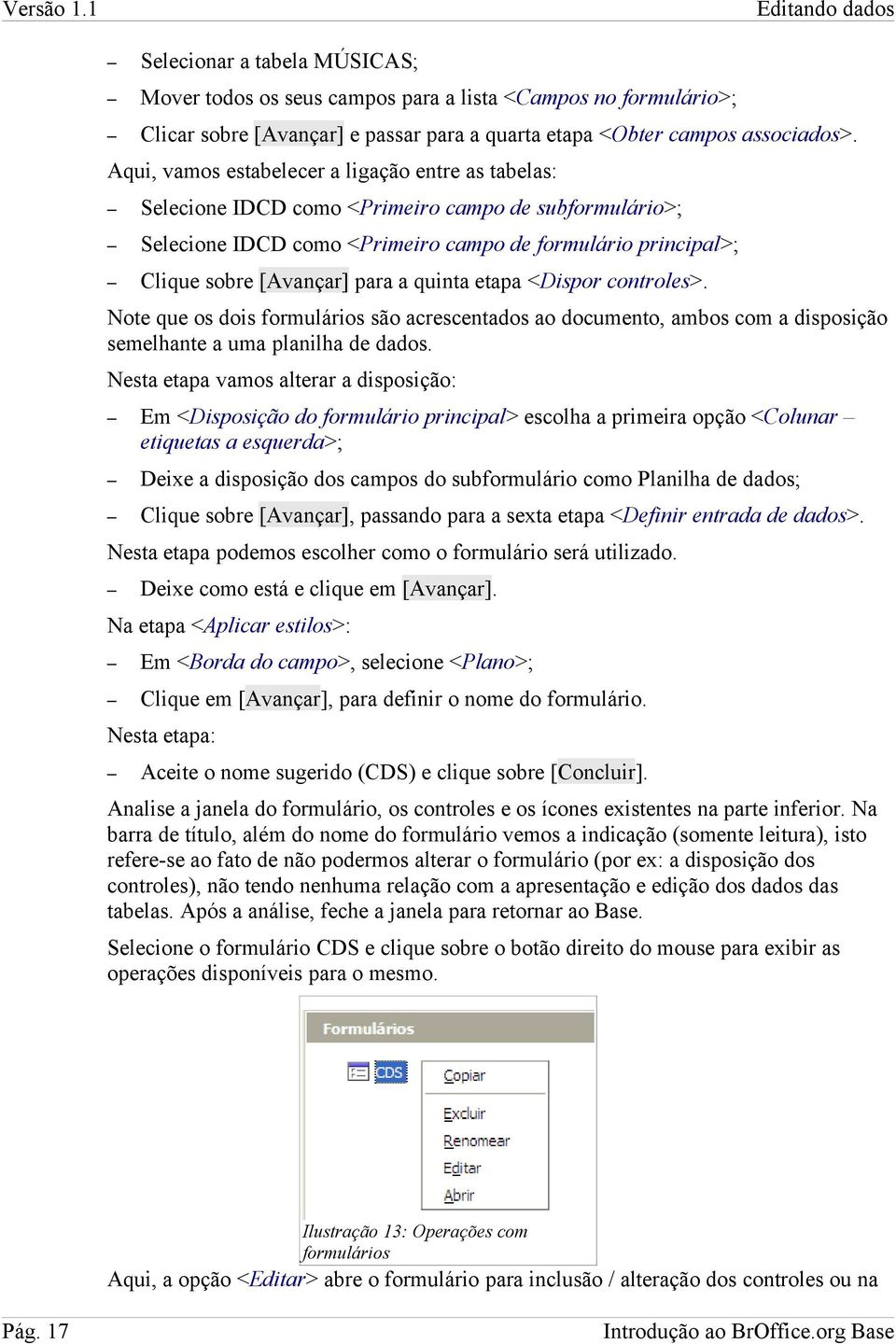 quinta etapa <Dispor controles>. Note que os dois formulários são acrescentados ao documento, ambos com a disposição semelhante a uma planilha de dados.