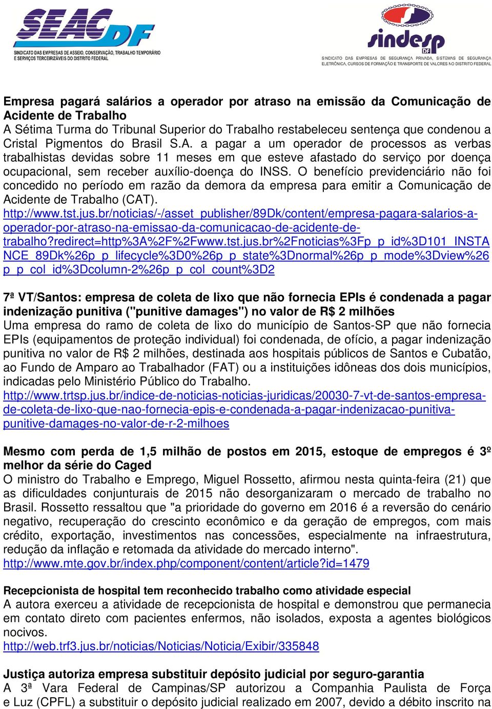 O benefício previdenciário não foi concedido no período em razão da demora da empresa para emitir a Comunicação de Acidente de Trabalho (CAT). http://www.tst.jus.