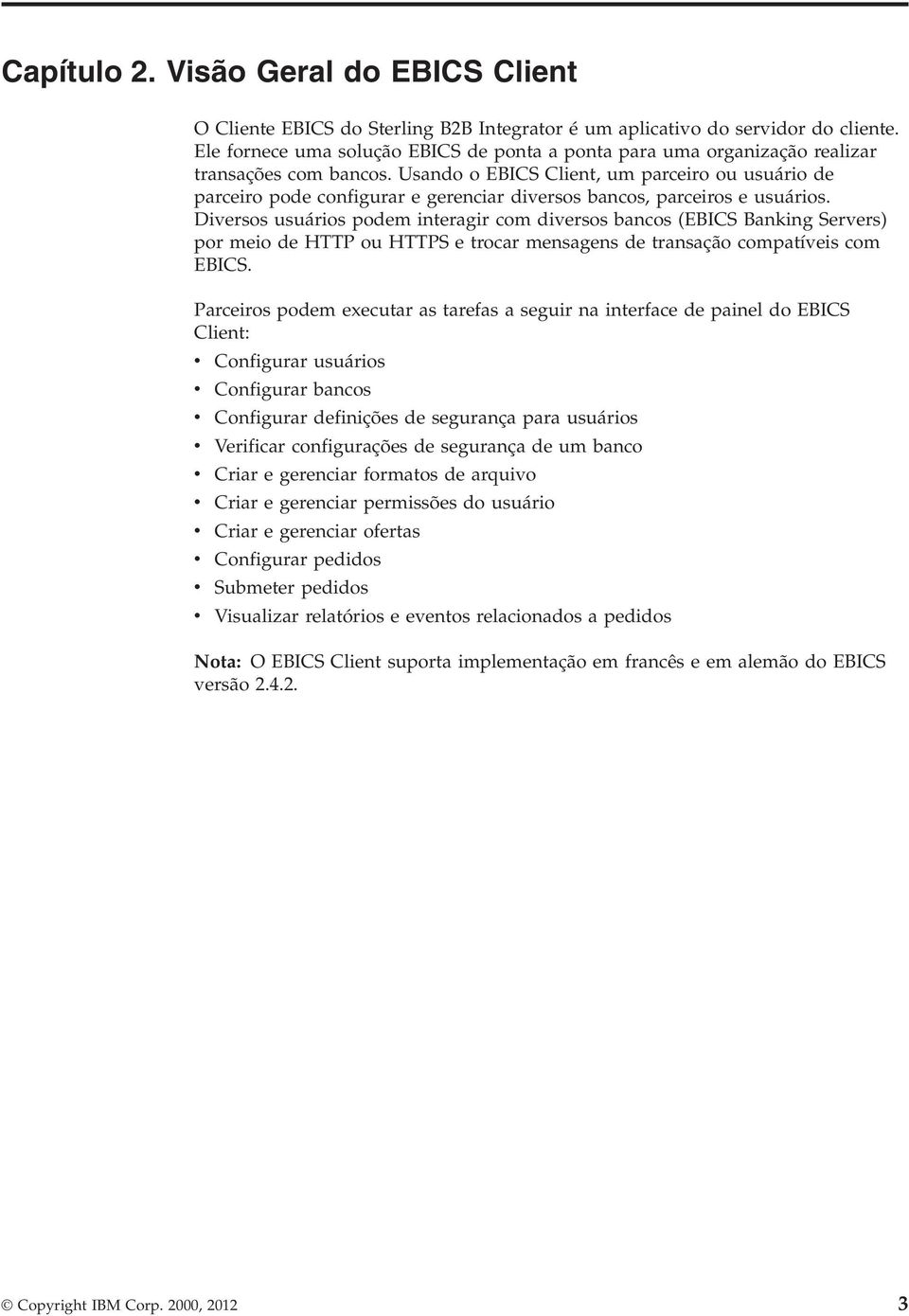 Usando o EBICS Client, um parceiro ou usuário de parceiro pode configurar e gerenciar diversos bancos, parceiros e usuários.