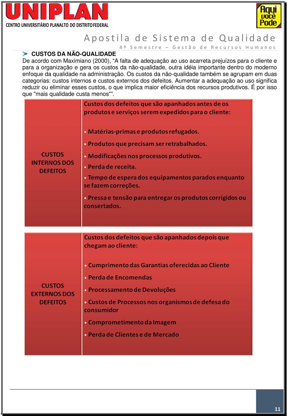 Os custos da não-qualidade também se agrupam em duas categorias: custos internos e custos externos dos defeitos.