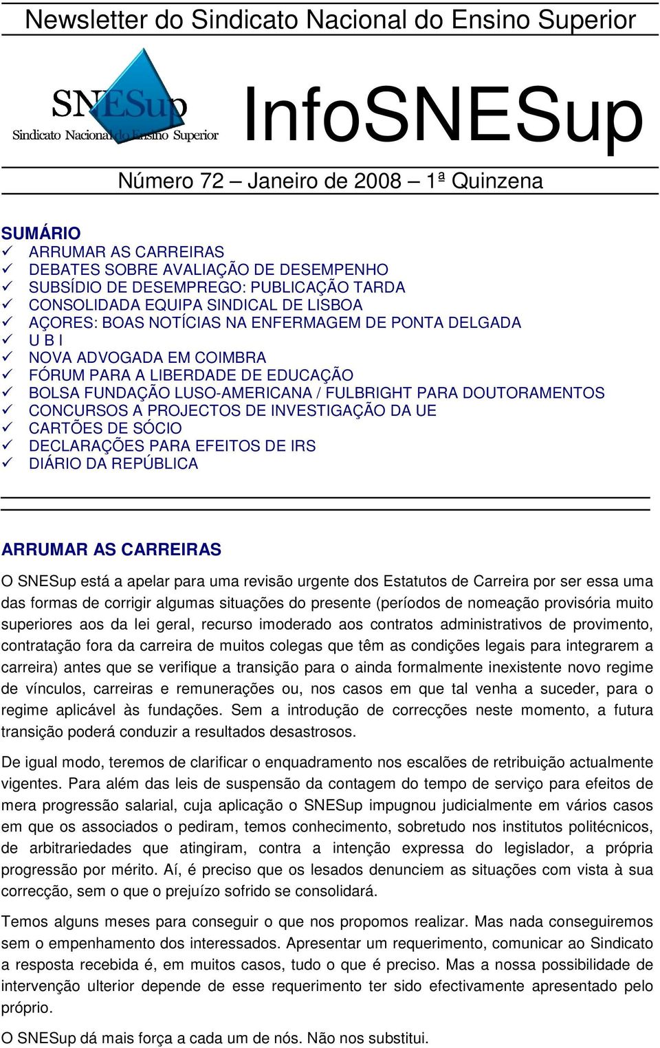 LUSO-AMERICANA / FULBRIGHT PARA DOUTORAMENTOS CONCURSOS A PROJECTOS DE INVESTIGAÇÃO DA UE CARTÕES DE SÓCIO DECLARAÇÕES PARA EFEITOS DE IRS DIÁRIO DA REPÚBLICA ARRUMAR AS CARREIRAS O SNESup está a