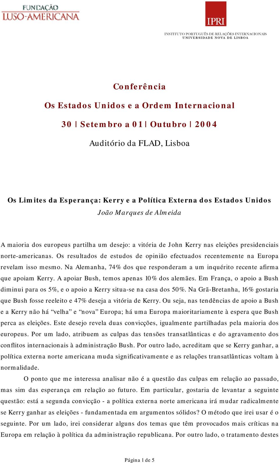 Os resultados de estudos de opinião efectuados recentemente na Europa revelam isso mesmo. Na Alemanha, 74% dos que responderam a um inquérito recente afirma que apoiam Kerry.