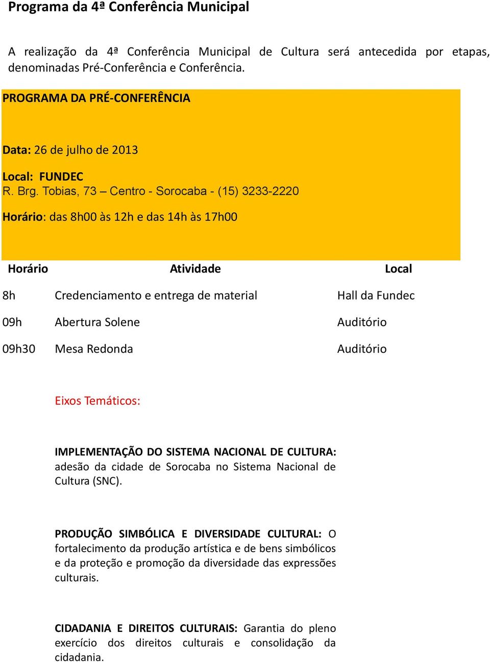 Tobias, 73 Centro - Sorocaba - (15) 3233-2220 Horário: das 8h00 às 12h e das 14h às 17h00 Horário Atividade Local 8h Credenciamento e entrega de material Hall da Fundec 09h Abertura Solene Auditório