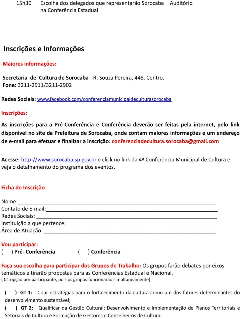 com/conferenciamunicipaldeculturasorocaba Inscrições: As inscrições para a Pré-Conferência e Conferência deverão ser feitas pela internet, pelo link disponível no site da Prefeitura de Sorocaba, onde