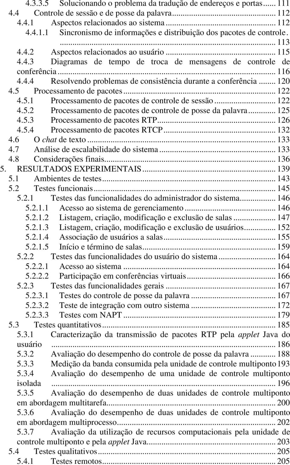 .. 120 4.5 Processamento de pacotes... 122 4.5.1 Processamento de pacotes de controle de sessão... 122 4.5.2 Processamento de pacotes de controle de posse da palavra... 125 4.5.3 Processamento de pacotes RTP.