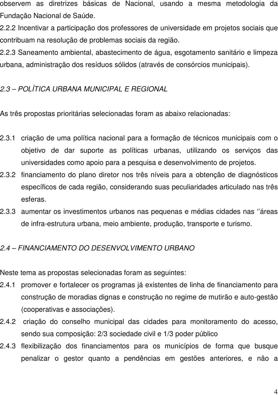 2.3 POLÍTICA URBANA MUNICIPAL E REGIONAL As três propostas prioritárias selecionadas foram as abaixo relacionadas: 2.3.1 criação de uma política nacional para a formação de técnicos municipais com o