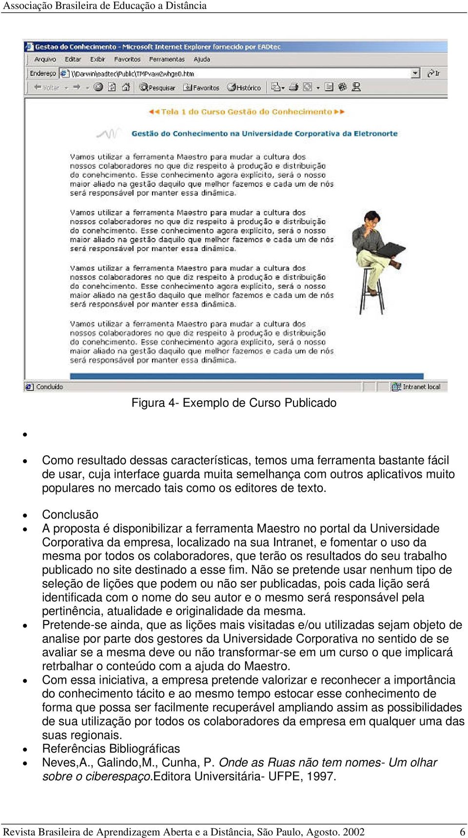 Conclusão A proposta é disponibilizar a ferramenta Maestro no portal da Universidade Corporativa da empresa, localizado na sua Intranet, e fomentar o uso da mesma por todos os colaboradores, que