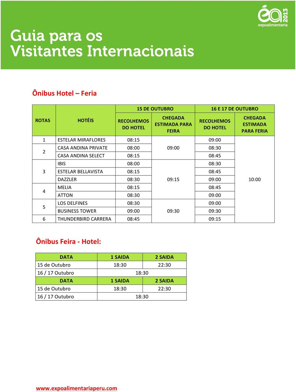 MELIA 08:15 08:45 ATTON 08:30 09:00 LOS DELFINES 08:30 09:00 BUSINESS TOWER 09:00 09:30 09:30 6 THUNDERBIRD CARRERA 08:45 09:15 CHEGADA ESTIMADA PARA FERIA