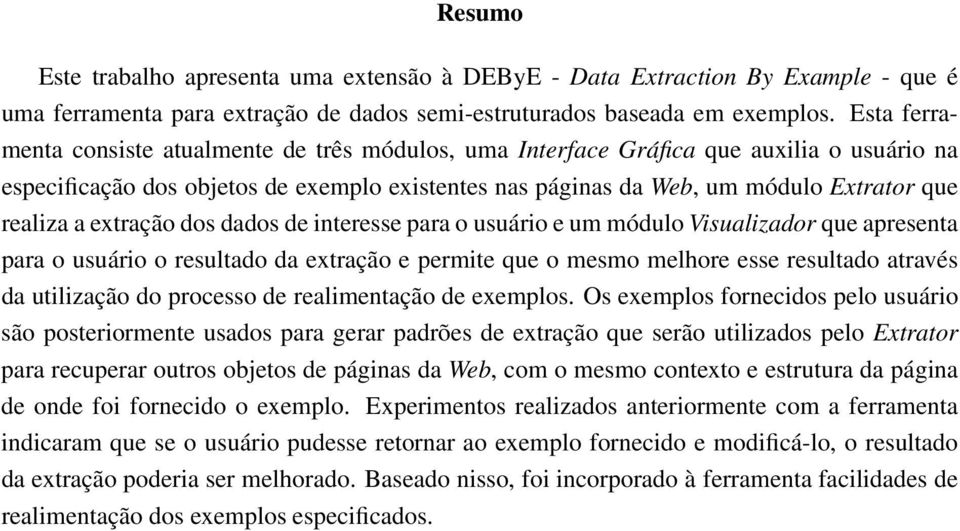 a extração dos dados de interesse para o usuário e um módulo Visualizador que apresenta para o usuário o resultado da extração e permite que o mesmo melhore esse resultado através da utilização do