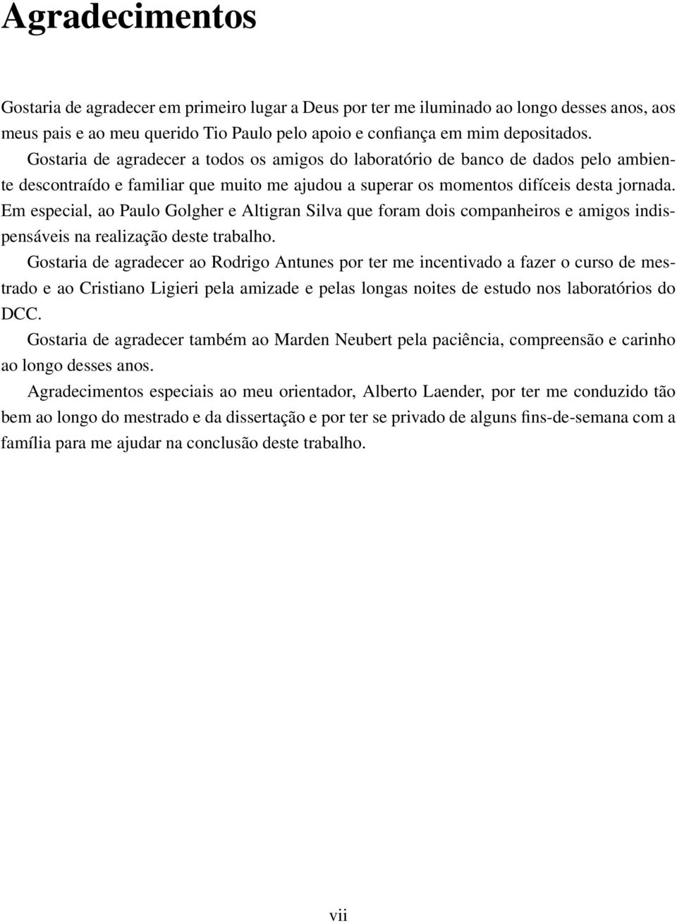 Em especial, ao Paulo Golgher e Altigran Silva que foram dois companheiros e amigos indispensáveis na realização deste trabalho.