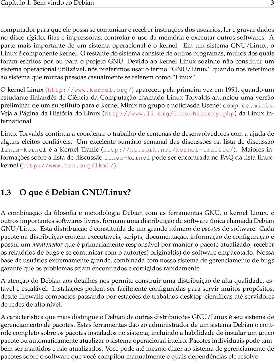 outros softwares. A parte mais importante de um sistema operacional é o kernel. Em um sistema GNU/Linux, o Linux é componente kernel.