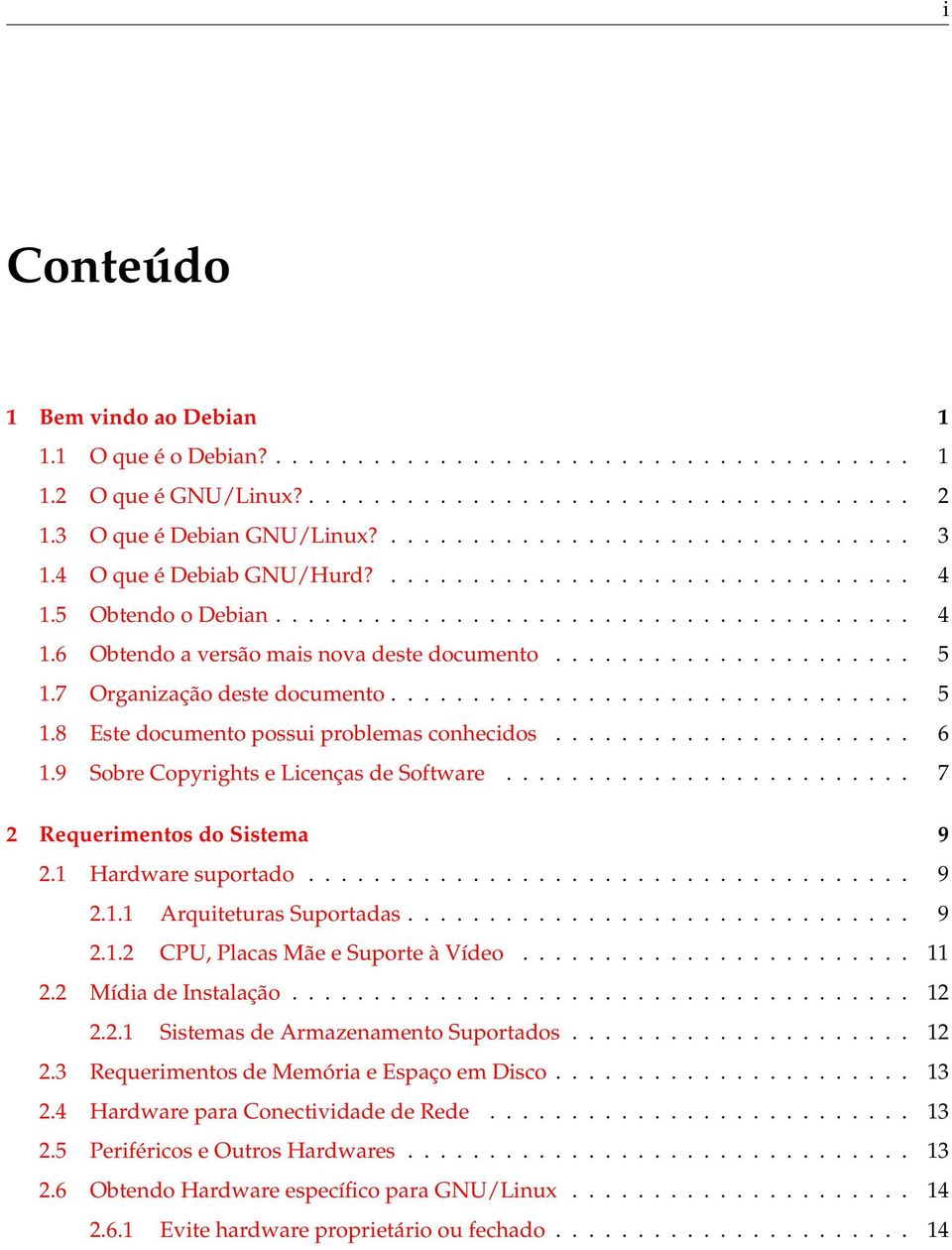 7 Organização deste documento................................ 5 1.8 Este documento possui problemas conhecidos...................... 6 1.9 Sobre Copyrights e Licenças de Software.