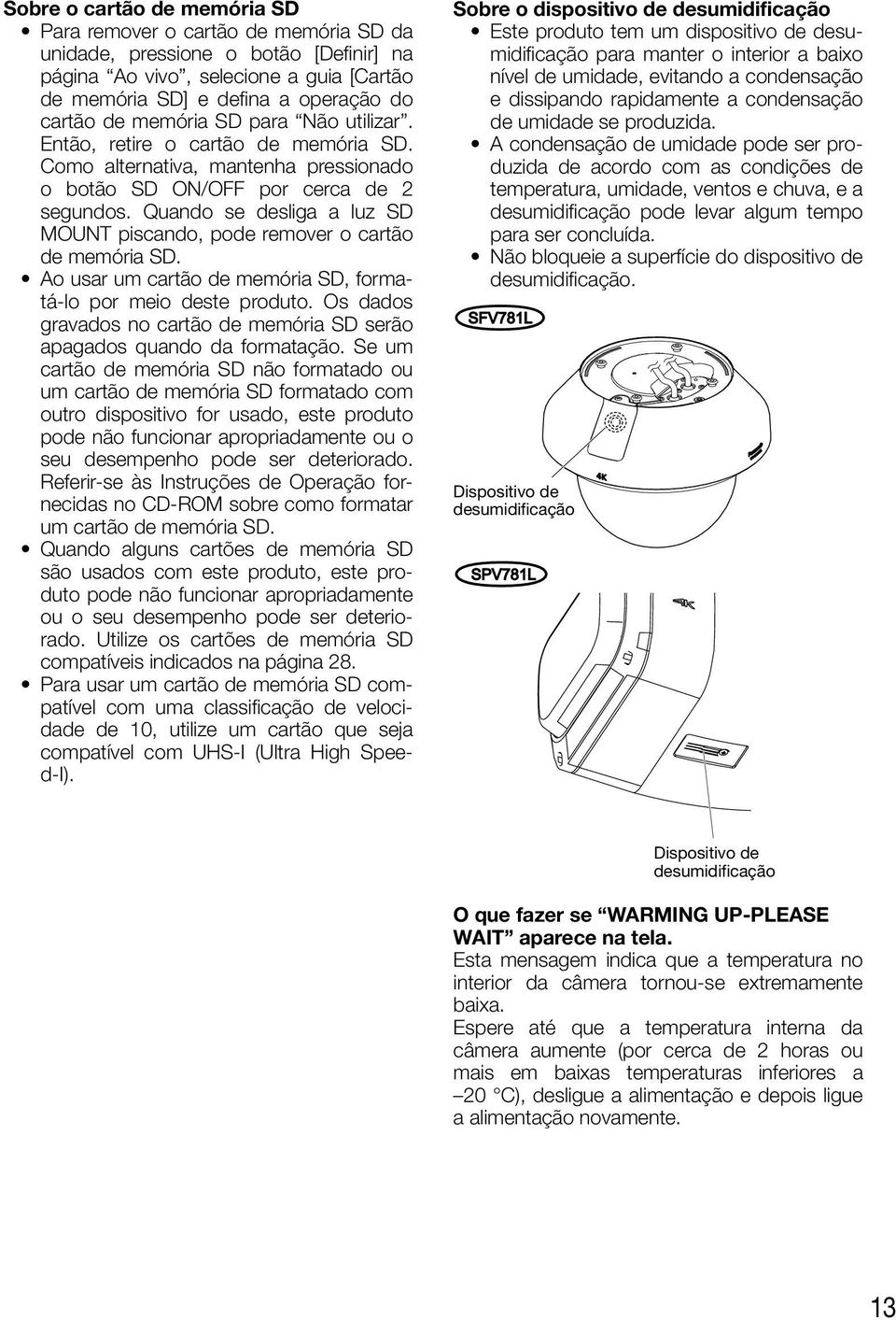 Quando se desliga a luz SD MOUNT piscando, pode remover o cartão de memória SD. Ao usar um cartão de memória SD, formatá-lo por meio deste produto.