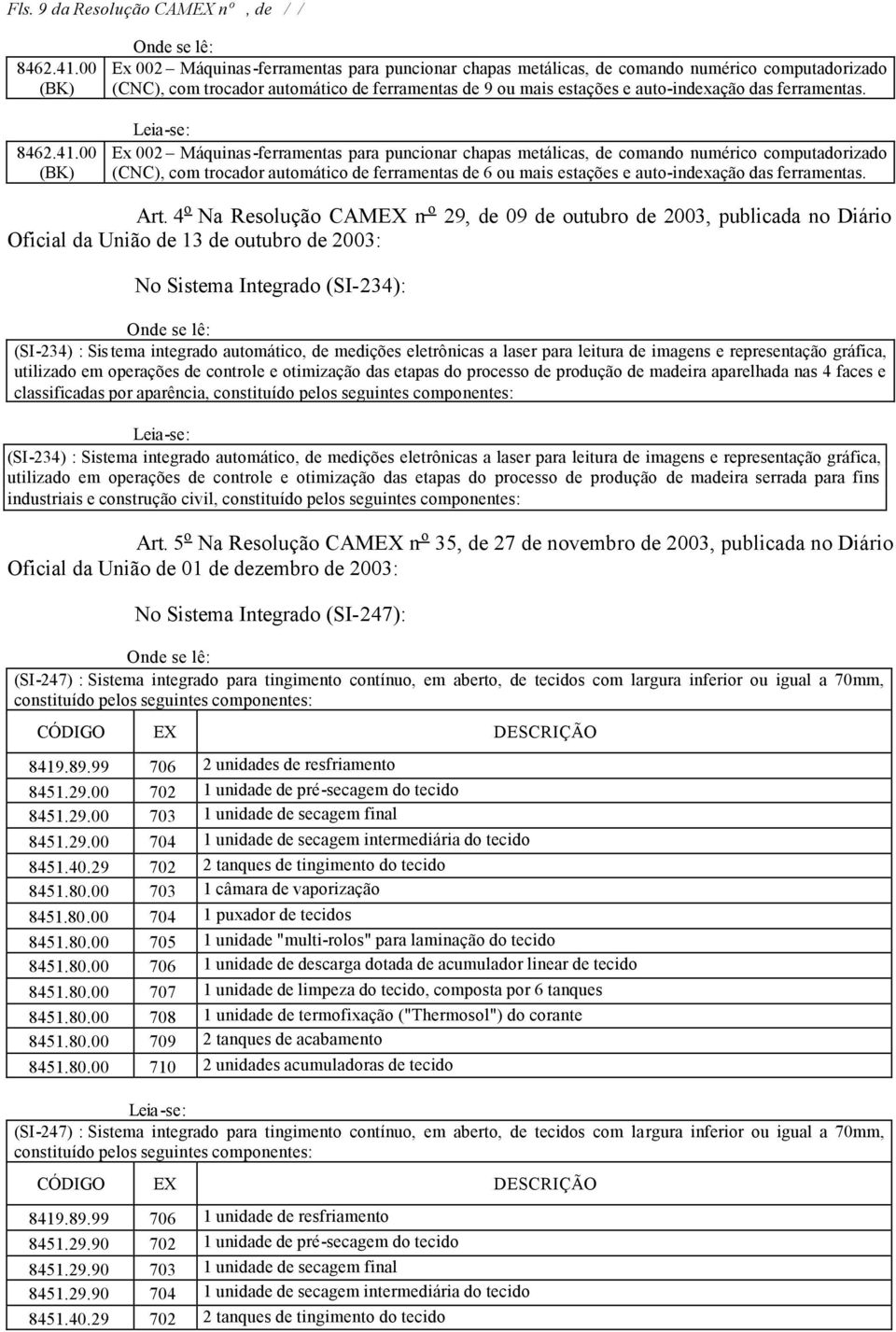 00 Onde se lê: Ex 002 Máquinas-ferramentas para puncionar chapas metálicas, de comando numérico computadorizado (CNC), com trocador automático de ferramentas de 9 ou mais estações e auto-indexação